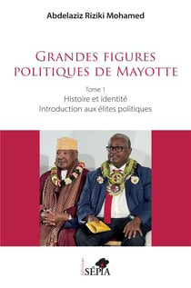 Grandes figures politiques de Mayotte : Tome 1 - Histoire et identité - Introduction aux élites politiques