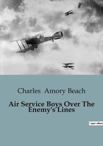 Air Service Boys Over The Enemy's Lines : The German Spy's Secret