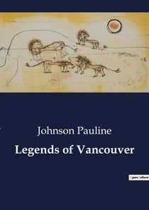 Legends of Vancouver : Exploring the Myths and Traditions of the Pacific Coast