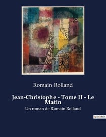 Jean-Christophe - Tome II - Le Matin : Un roman de Romain Rolland