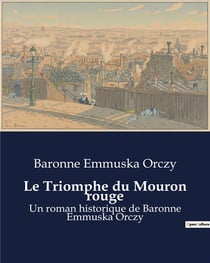 Le Triomphe du Mouron rouge : Un roman historique de Baronne Emmuska Orczy