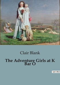The Adventure Girls at K Bar O : A Thrilling Western Adventure with Courageous Young Women