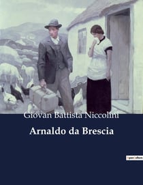 Arnaldo da Brescia : La lotta per la libertà contro il potere ecclesiastico