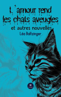 L'amour rend les chats aveugles et autres nouvelles