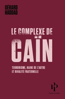 Le complexe de Caïn - terrorisme, haine de l'autre et rivalité fraternelle