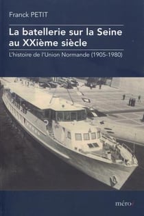 La batellerie sur la Seine au XXe siècle- l'histoire de l'Union Normande (1905-1980)