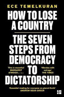 HOW TO LOSE A COUNTRY - THE 7 STEPS FROM DEMOCRACY TO DICTATORSHIP