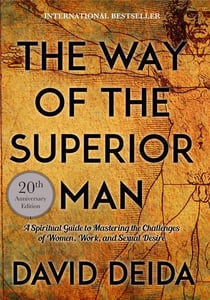 The Way of the Superior Man : A Spiritual Guide to Mastering the Challenges of Women, Work, and Sexual Desire (20th Anniversary Edition)