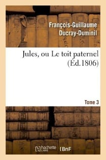 Jules, ou le toit paternel. tome 3
