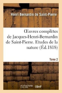 Oeuvres completes de jacques-henri-bernardin de saint-pierre. t. 2 etudes de la nature