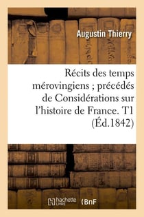 Récits des temps mérovingiens - précédés de considérations sur l'Histoire de France Tome 1 (édition 1842)