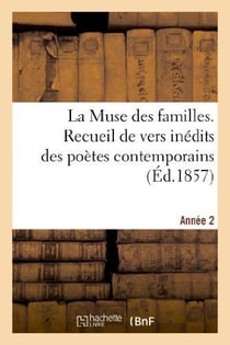 La Muse des familles. Recueil de vers inédits des poètes contemporains. 2eme année