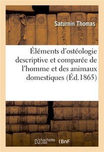 Elements d'osteologie descriptive et comparee de l'homme et des animaux domestiques - : a l'usage de