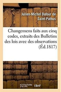 Changemens faits aux cinq codes, extraits des bulletins des lois avec des observations
