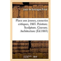 Place aux jeunes, causeries critiques sur le salon de 1865 - peinture. sculpture. gravure. architect