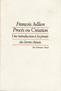Procès ou création - une introduction à la pensée des lettrés chinois