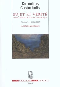 Sujet et vérité dans le monde social-historique (séminaires 1986-1987) : La création humaine I