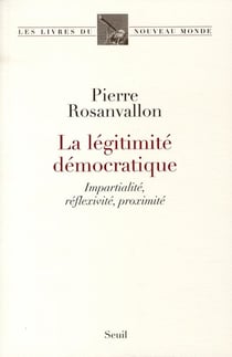 La légitimité démocratique - impartialité, réflexivité, proximité