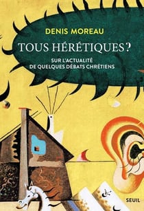 Tous hérétiques ? Sur l'actualité de quelques débats chrétiens