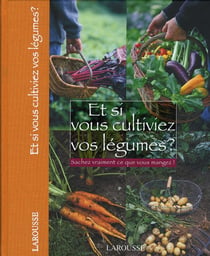 Et si vous cultiviez vos légumes ? - sachez vraiment ce que vous manger !