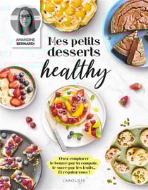 Mes petits desserts healthy : osez remplacer le beurre par la compote, le sucre par les fruits... et régalez-vous !