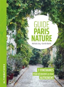 Guide paris nature : 7 itineraires pour découvrir la ville autrement