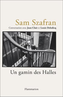 Sam Szafran : un gamin des halles, entretien de Jean Clair et Louis Deledicq