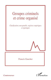 Groupes criminels et crime organisé : clarification conceptuelle, registres empiriques et typologies