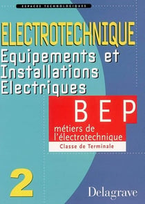 Électrotechnique Tome 2 - équipements et installations électriques - terminale bep