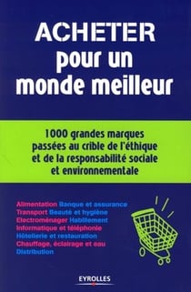 Acheter pour un monde meilleur - 1000 grandes marques passées au crible de l'éthique et de la responsabilité sociale et environnementale