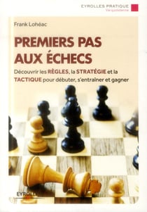 Premiers pas aux échecs - découvrir les règles, la stratégie et la tactique pour débuter, s'entrainer et gagner