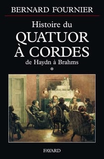 Histoire du quatuor à cordes, tome 1 : De Haydn à Brahms