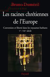 Les racines chrétiennes de l'Europe - conversion et liberté dans les royaumes barbares, V-VIII siècle
