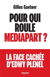 Pour qui roule Mediapart ? La face cachée d'Edwy Plenel