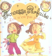 Princesse parfaite Tome 6 : Zoé n'est pas polie