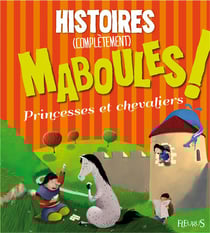 13 histoires maboules - histoires (complètement) maboules ! princesses et chevaliers