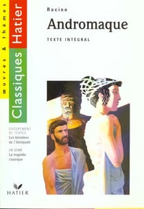 Andromaque (racine) - la tragedie / les heroines de l'antiquite