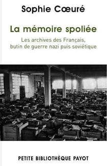 La mémoire spoliée - les archives des Français, butin de guerre nazi puis soviétique