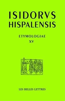 Étymologies, livre XV : De aedificiis et agris / Constructions et terres
