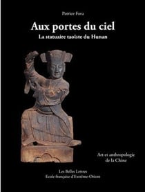 Aux portes du ciel - la statuaire taoïste du Hunan - art et anthropologie de la Chine