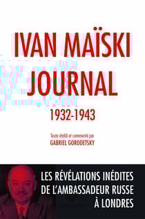 Ivan Maïski journal, 1932-1943 : Journal, les révélations inédites de l'ambassadeur soviétique à Londres