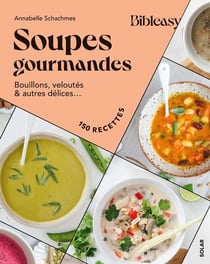 Bibleasy : Soupes gourmandes : Bouillons, veloutés & autres délices...