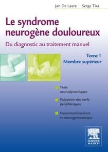 Syndromes neurogènes douloureux - du diagnostique au traitement manuel Tome 1 - membre supérieur