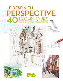 Le dessin en perspective - 40 techniques pour apprendre et progresser