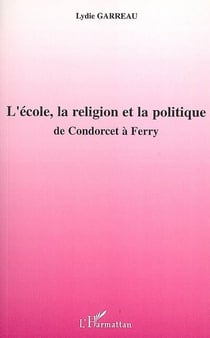 L'école, la religion et la politique - de condorcet à ferry