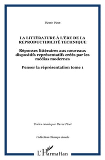Penser la représentation Tome 1 - la littérature à l'ère de la reproductibilité technique - réponses littéraires aux nouveaux dispositifs représentatifs créés par les médias modernes