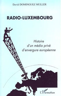 Radio-luxembourg - histoire d'un média privé d'envergure européenne