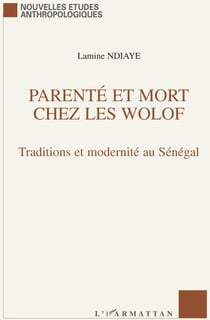 Parenté et mort chez les Wolof - traditions et modernité au Sénégal