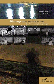 Blowup une seconde vue - essais sur la complexite filmique