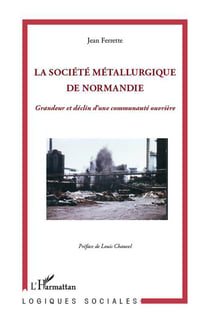 La société métallurgique de Normandie - grandeur et déclin d'une communauté ouvrière